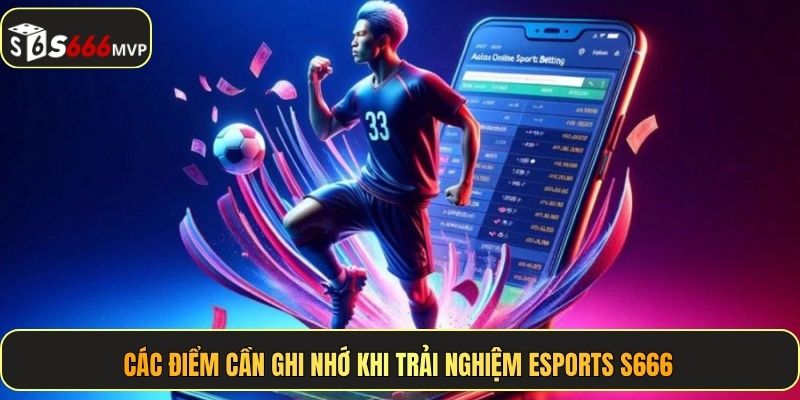 Các điểm cần ghi nhớ khi trải nghiệm Esports S666