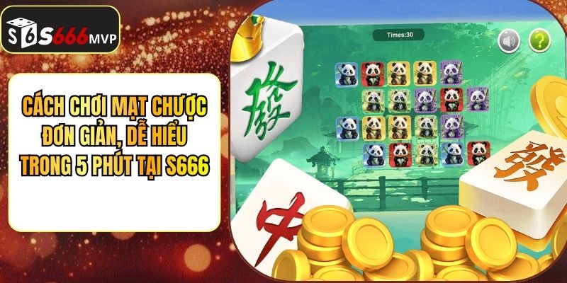 Cách Chơi Mạt Chược Đơn Giản, Dễ Hiểu Trong 5 Phút Tại S666