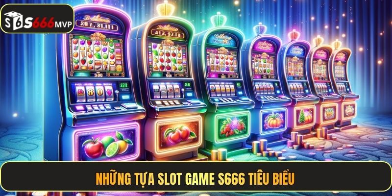 Những tựa slot game S666 tiêu biểu