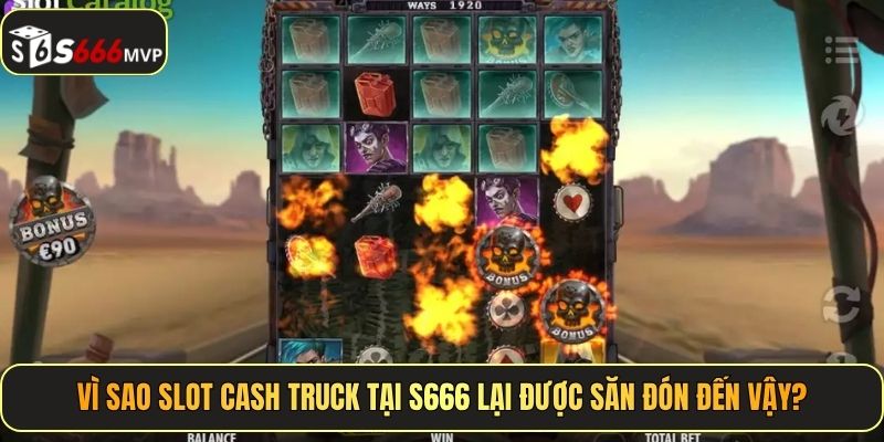 Vì sao Slot Cash Truck tại S666 lại được săn đón đến vậy?